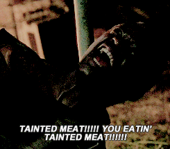 you're eatin' tainted meat